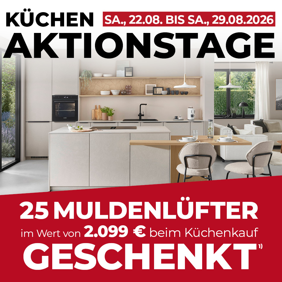 Küchen-Aktionstage • 22.08. bis 29.08.26 • Muldenlüfter beim Kauf einer Küche geschenkt 